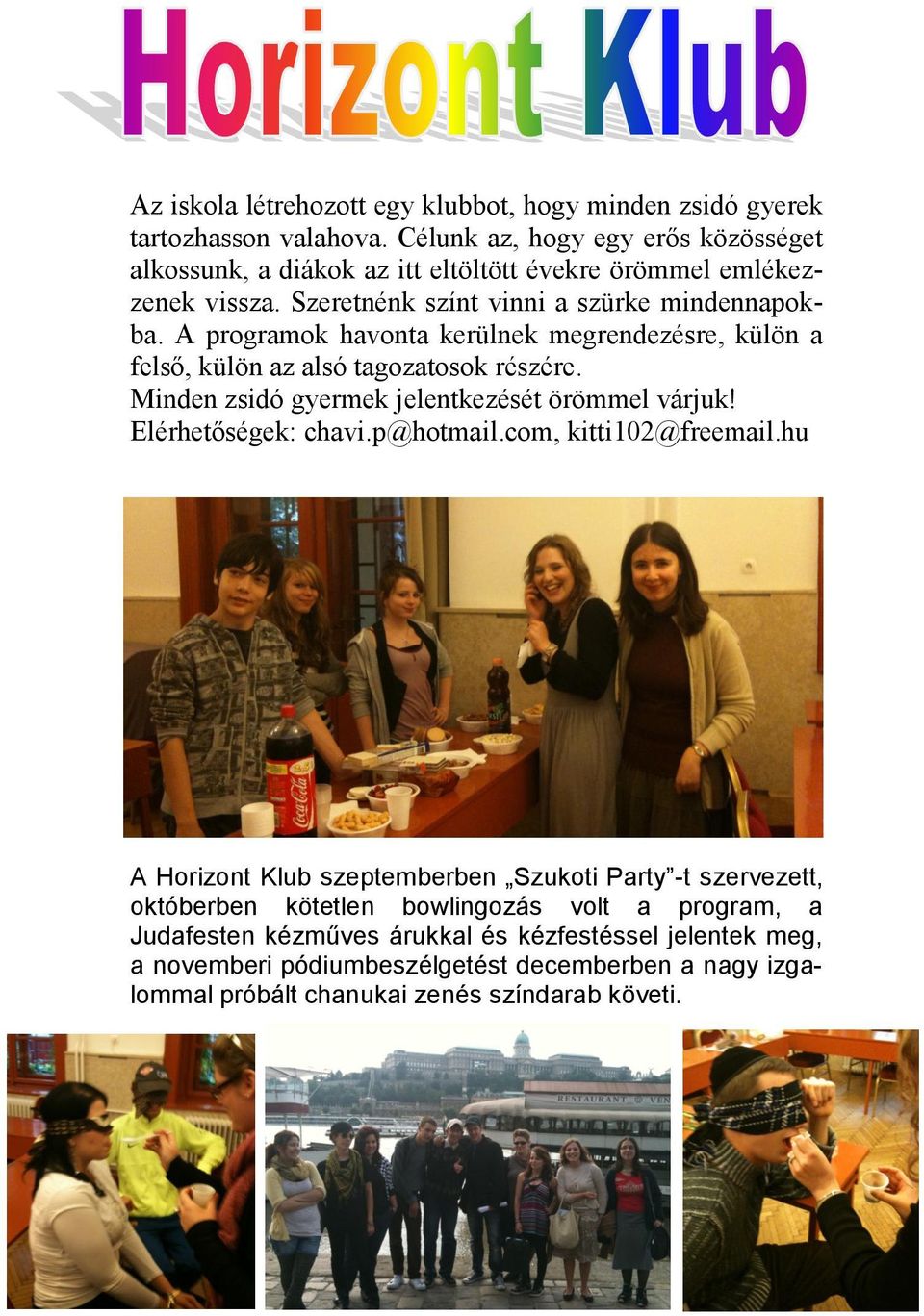 A programok havonta kerülnek megrendezésre, külön a felső, külön az alsó tagozatosok részére. Minden zsidó gyermek jelentkezését örömmel várjuk! Elérhetőségek: chavi.p@hotmail.