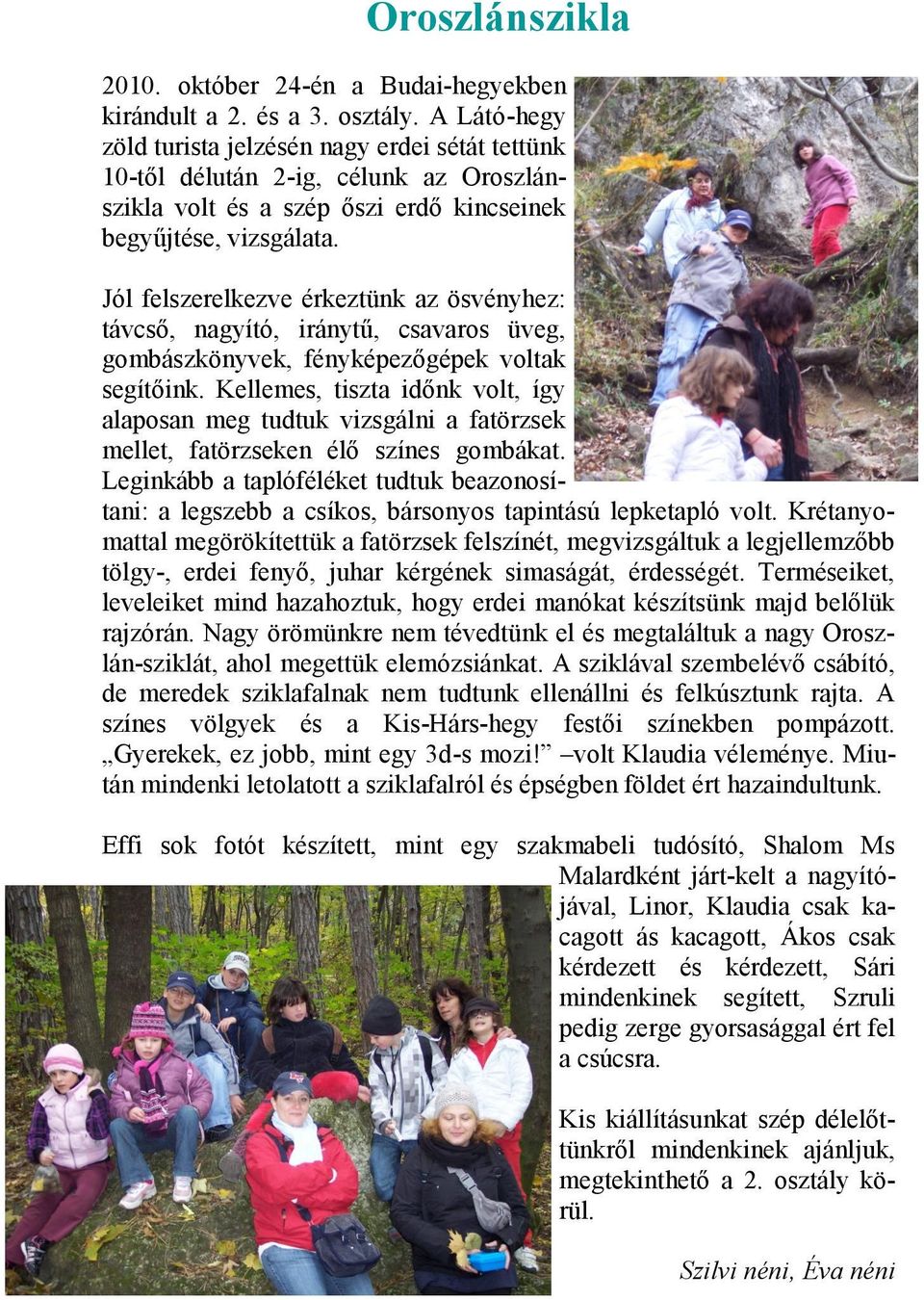 Jól felszerelkezve érkeztünk az ösvényhez: távcső, nagyító, iránytű, csavaros üveg, gombászkönyvek, fényképezőgépek voltak segítőink.
