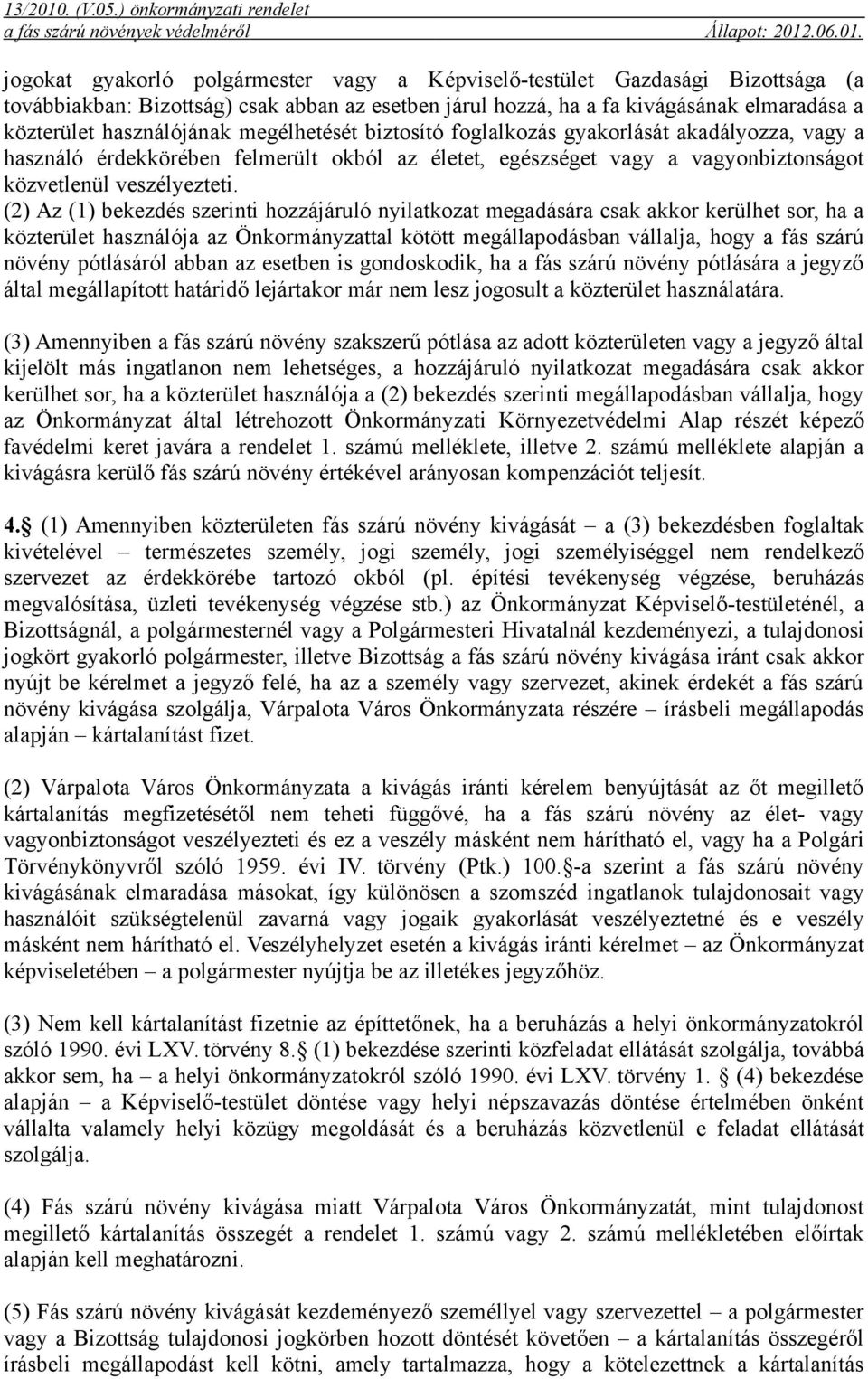 (2) Az (1) bekezdés szerinti hozzájáruló nyilatkozat megadására csak akkor kerülhet sor, ha a közterület használója az Önkormányzattal kötött megállapodásban vállalja, hogy a fás szárú növény