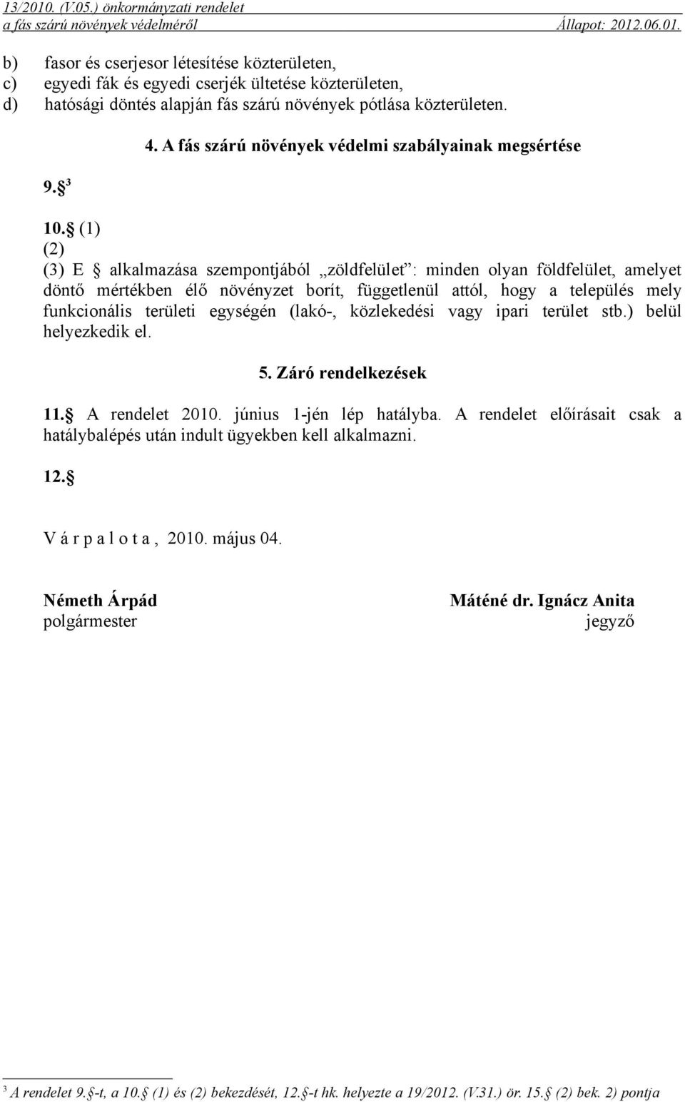 (1) (2) (3) E alkalmazása szempontjából zöldfelület : minden olyan földfelület, amelyet döntő mértékben élő növényzet borít, függetlenül attól, hogy a település mely funkcionális területi egységén