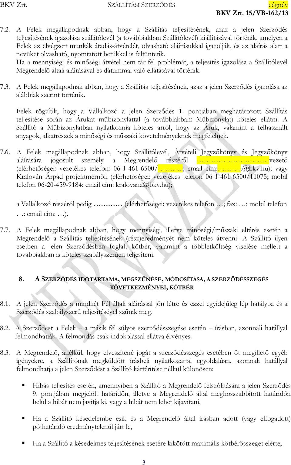 Ha a mennyiségi és minıségi átvétel nem tár fel problémát, a teljesítés igazolása a Szállítólevél Megrendelı általi aláírásával és dátummal való ellátásával történik. 7.3.