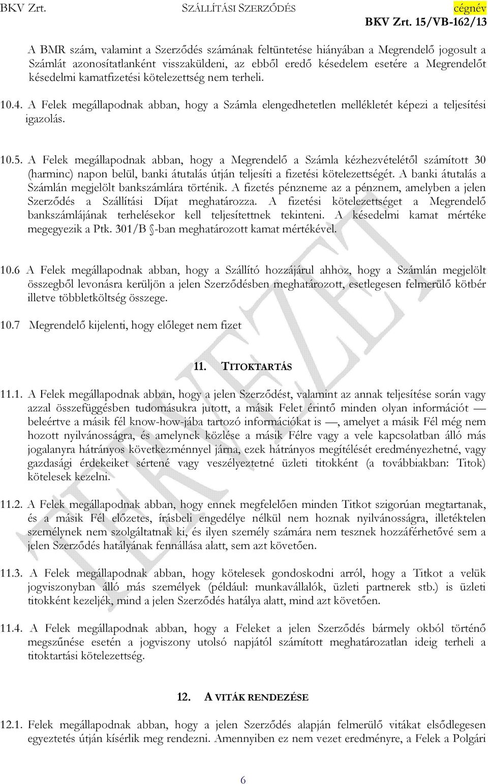 A Felek megállapodnak abban, hogy a Megrendelı a Számla kézhezvételétıl számított 30 (harminc) napon belül, banki átutalás útján teljesíti a fizetési kötelezettségét.