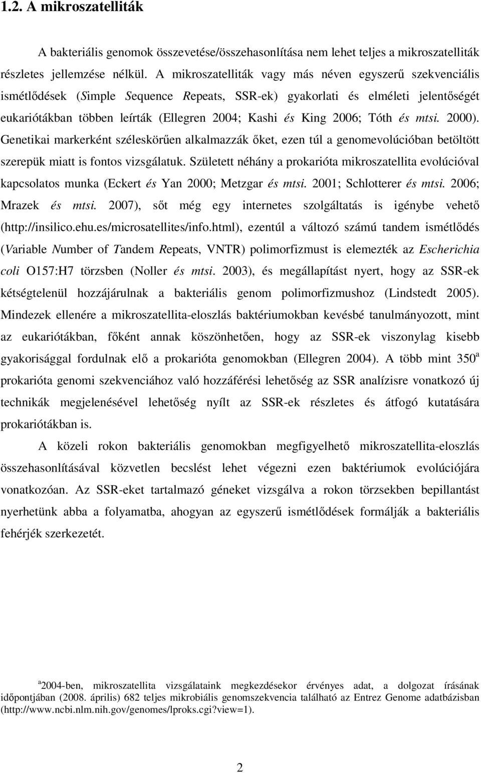 2006; Tóth és mtsi. 2000). Genetikai markerként széleskörűen alkalmazzák őket, ezen túl a genomevolúcióban betöltött szerepük miatt is fontos vizsgálatuk.
