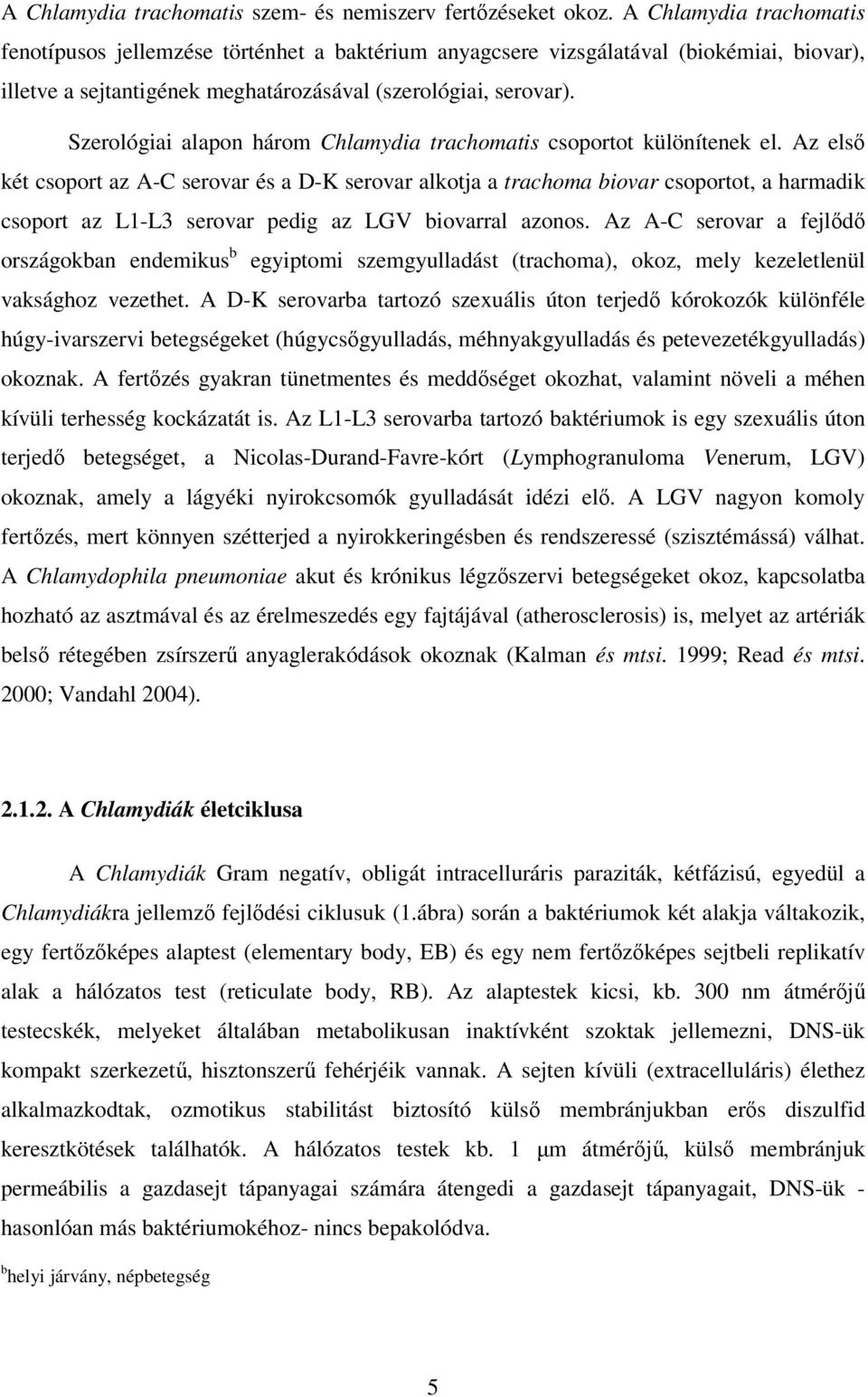 Szerológiai alapon három Chlamydia trachomatis csoportot különítenek el.