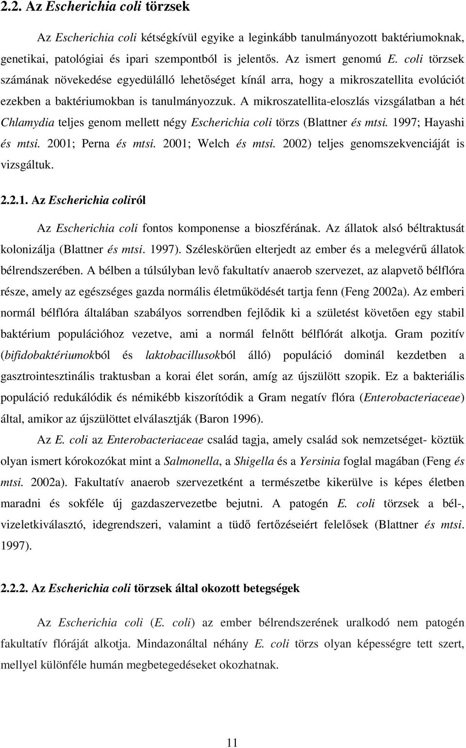 A mikroszatellita-eloszlás vizsgálatban a hét Chlamydia teljes genom mellett négy Escherichia coli törzs (Blattner és mtsi. 1997; Hayashi és mtsi. 2001; Perna és mtsi. 2001; Welch és mtsi.