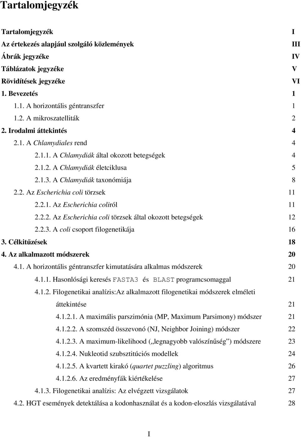 2.1. Az Escherichia coliról 11 2.2.2. Az Escherichia coli törzsek által okozott betegségek 12 2.2.3. A coli csoport filogenetikája 16 3. Célkitűzések 18 4. Az alkalmazott módszerek 20 4.1. A horizontális géntranszfer kimutatására alkalmas módszerek 20 4.
