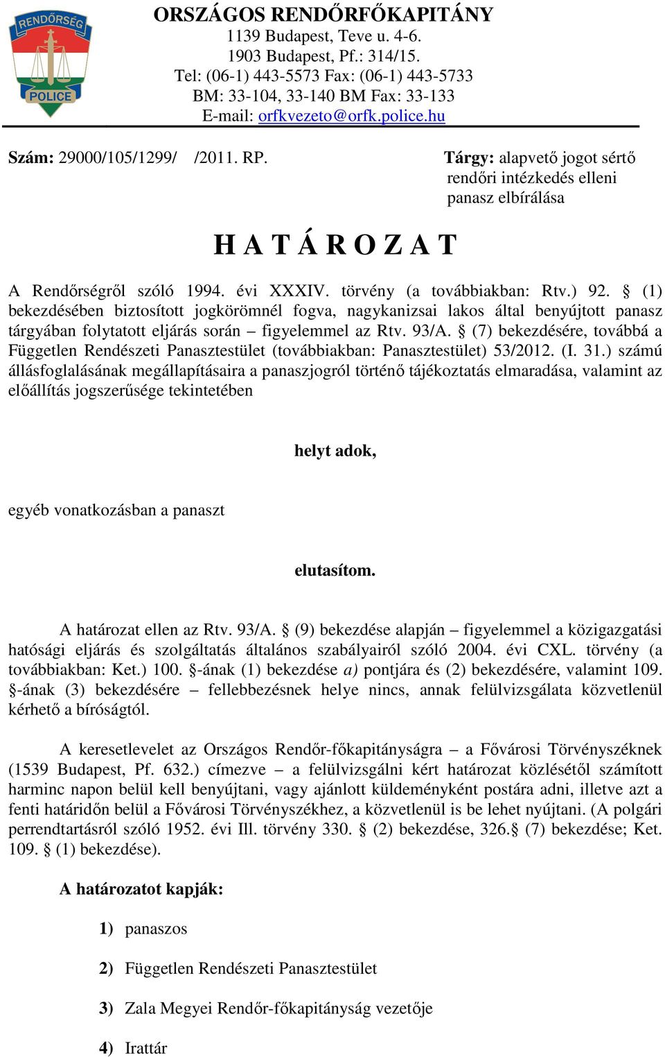 (1) bekezdésében biztosított jogkörömnél fogva, nagykanizsai lakos által benyújtott panasz tárgyában folytatott eljárás során figyelemmel az Rtv. 93/A.