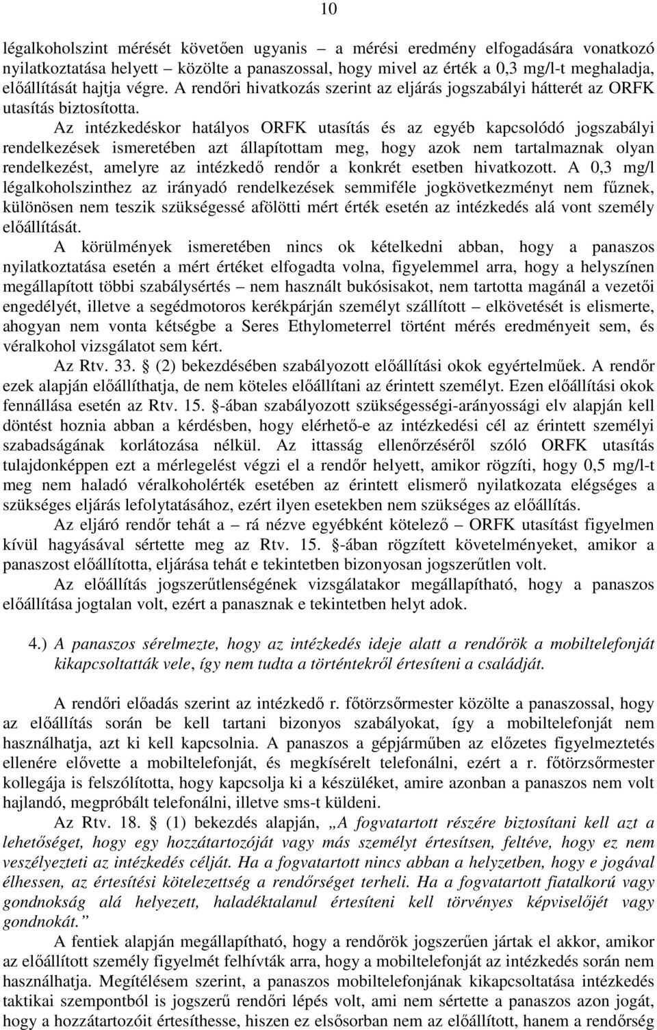 Az intézkedéskor hatályos ORFK utasítás és az egyéb kapcsolódó jogszabályi rendelkezések ismeretében azt állapítottam meg, hogy azok nem tartalmaznak olyan rendelkezést, amelyre az intézkedő rendőr a