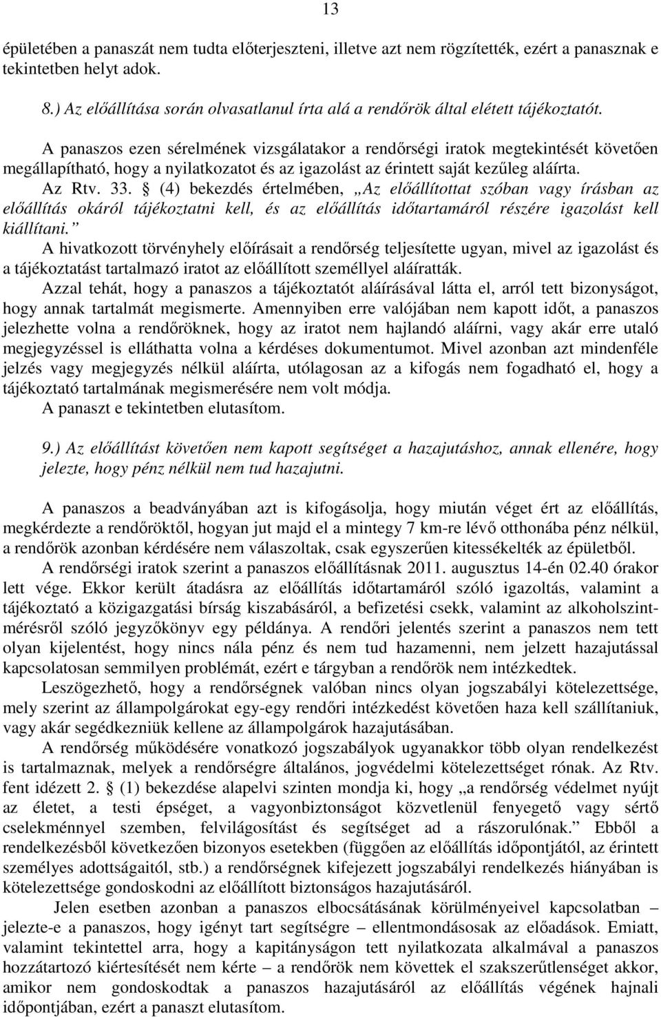 A panaszos ezen sérelmének vizsgálatakor a rendőrségi iratok megtekintését követően megállapítható, hogy a nyilatkozatot és az igazolást az érintett saját kezűleg aláírta. Az Rtv. 33.