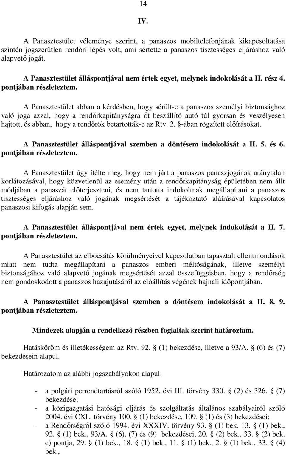 A Panasztestület abban a kérdésben, hogy sérült-e a panaszos személyi biztonsághoz való joga azzal, hogy a rendőrkapitányságra őt beszállító autó túl gyorsan és veszélyesen hajtott, és abban, hogy a
