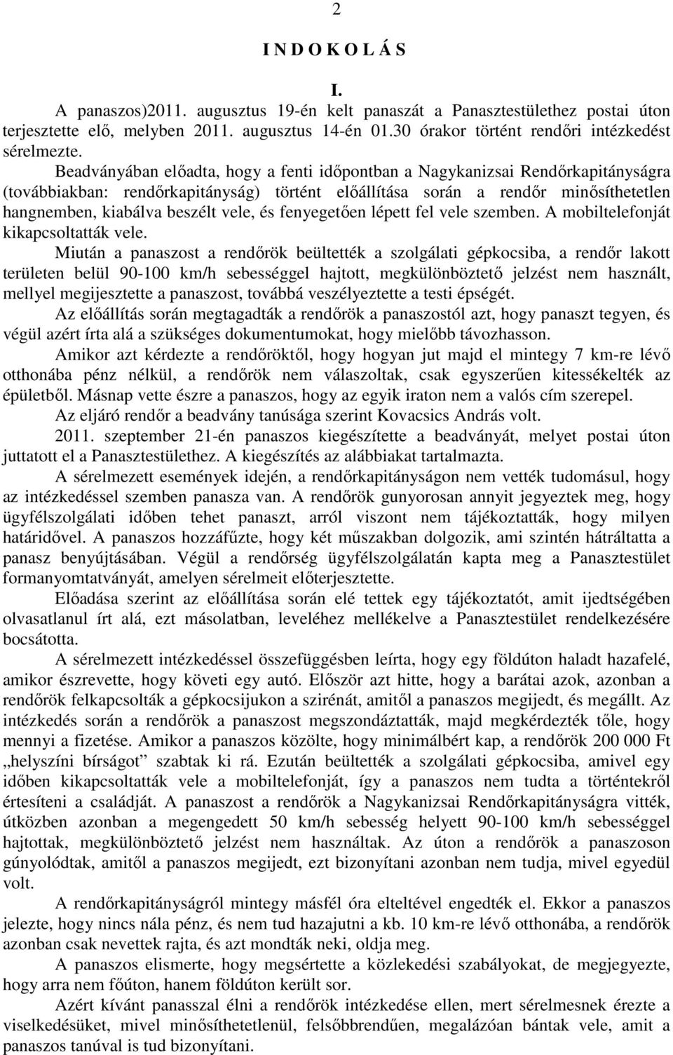 Beadványában előadta, hogy a fenti időpontban a Nagykanizsai Rendőrkapitányságra (továbbiakban: rendőrkapitányság) történt előállítása során a rendőr minősíthetetlen hangnemben, kiabálva beszélt