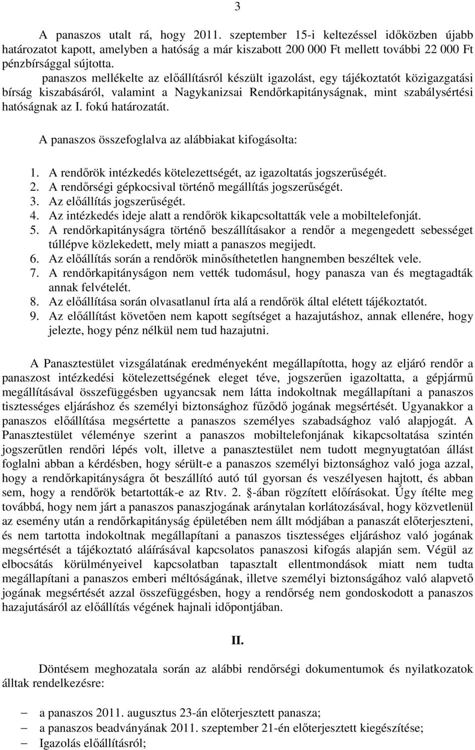 fokú határozatát. A panaszos összefoglalva az alábbiakat kifogásolta: 1. A rendőrök intézkedés kötelezettségét, az igazoltatás jogszerűségét. 2.