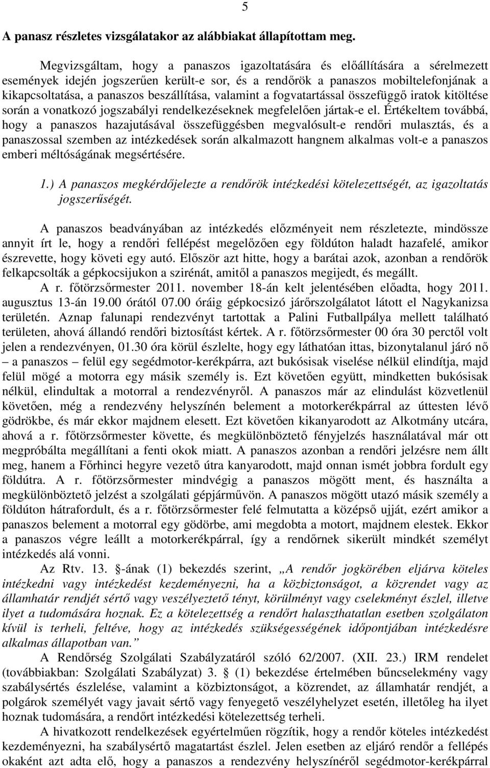 beszállítása, valamint a fogvatartással összefüggő iratok kitöltése során a vonatkozó jogszabályi rendelkezéseknek megfelelően jártak-e el.