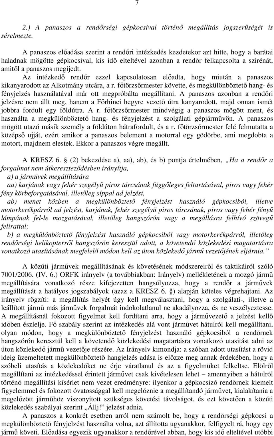 megijedt. Az intézkedő rendőr ezzel kapcsolatosan előadta, hogy miután a panaszos kikanyarodott az Alkotmány utcára, a r.