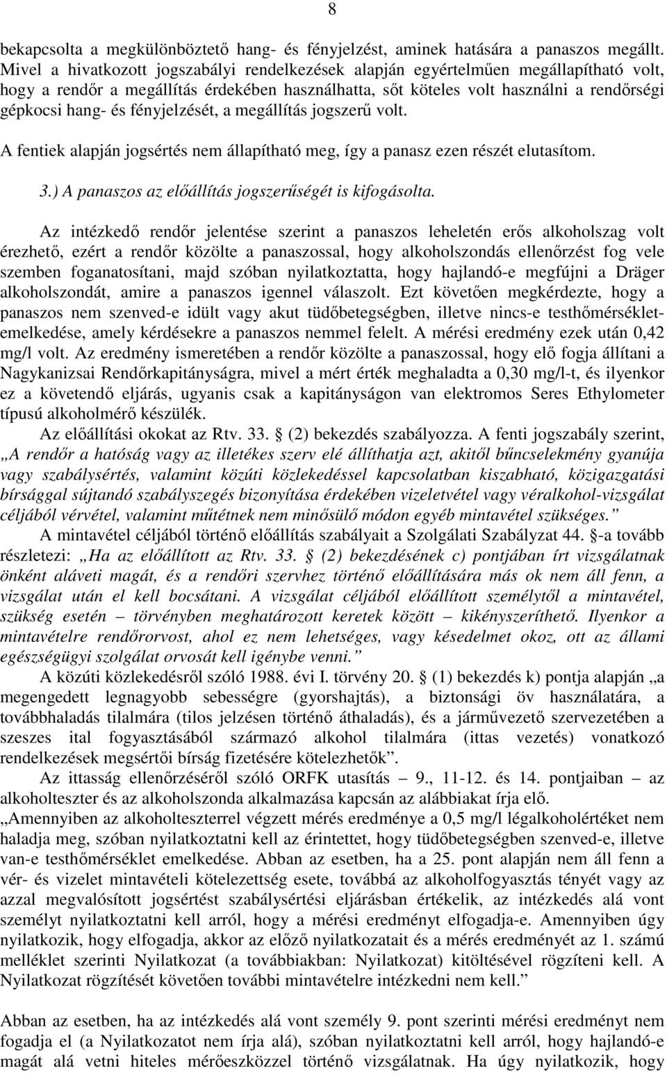 fényjelzését, a megállítás jogszerű volt. A fentiek alapján jogsértés nem állapítható meg, így a panasz ezen részét elutasítom. 3.) A panaszos az előállítás jogszerűségét is kifogásolta.