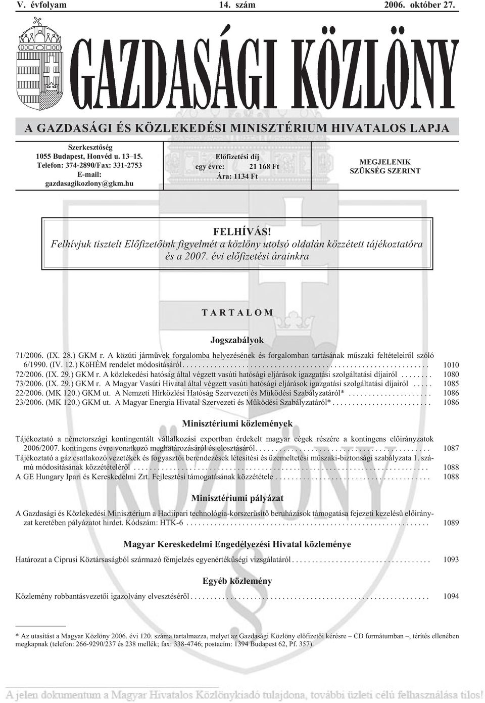 Felhívjuk tisztelt Elõfizetõink figyelmét a közlöny utolsó oldalán közzétett tájékoztatóra és a 2007. évi elõfizetési árainkra TARTALOM Jogszabályok 71/2006. (IX. 28.) GKM r.