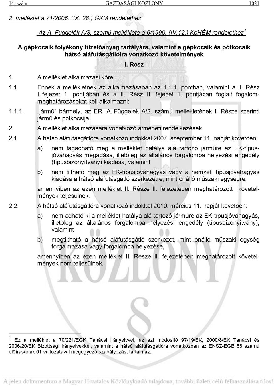 1.1. pontban, valamint a II. Rész I. fejezet 1. pontjában és a II. Rész II. fejezet 1. pontjában foglalt fogalommeghatározásokat kell alkalmazni: 1.1.1. jármű bármely, az ER. A. Függelék A/2.