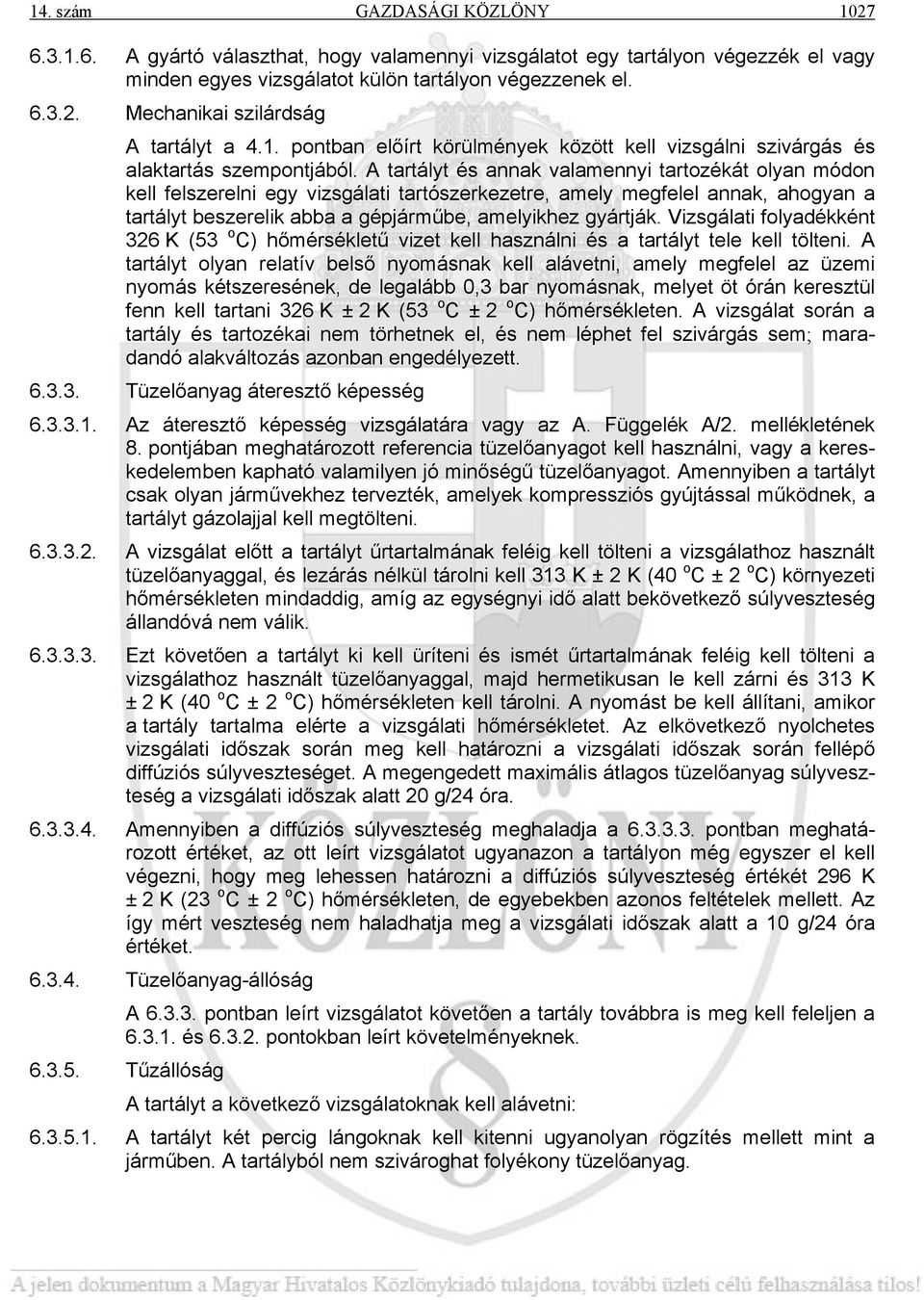 A tartályt és annak valamennyi tartozékát olyan módon kell felszerelni egy vizsgálati tartószerkezetre, amely megfelel annak, ahogyan a tartályt beszerelik abba a gépjárműbe, amelyikhez gyártják.