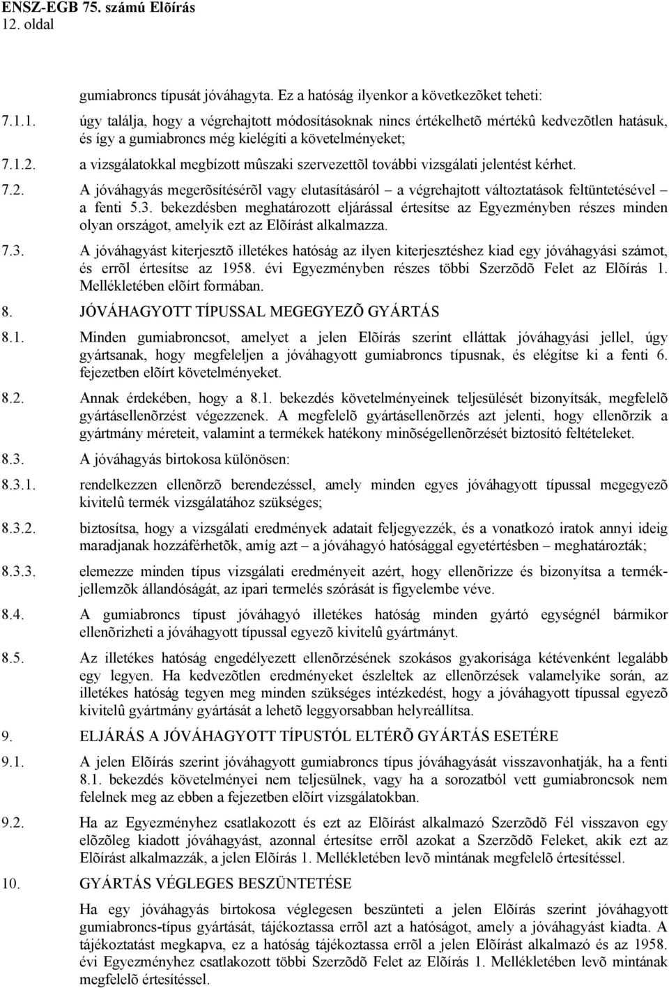 3. bekezdésben meghatározott eljárással értesítse az Egyezményben részes minden olyan országot, amelyik ezt az Elõírást alkalmazza. 7.3. A jóváhagyást kiterjesztõ illetékes hatóság az ilyen kiterjesztéshez kiad egy jóváhagyási számot, és errõl értesítse az 1958.