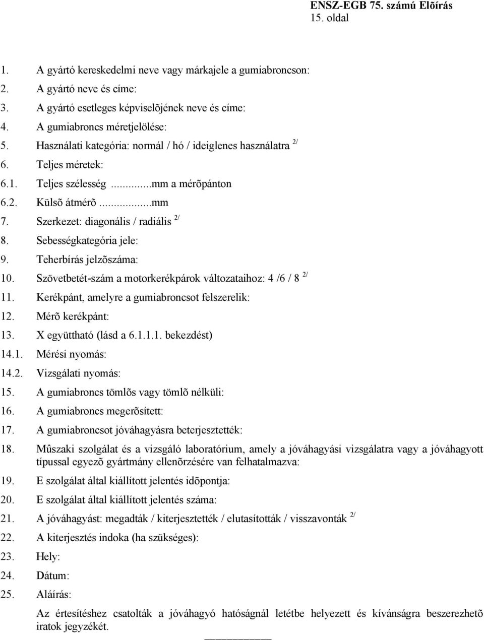 Sebességkategória jele: 9. Teherbírás jelzõszáma: 10. Szövetbetét-szám a motorkerékpárok változataihoz: 4 /6 / 8 2/ 11. Kerékpánt, amelyre a gumiabroncsot felszerelik: 12. Mérõ kerékpánt: 13.