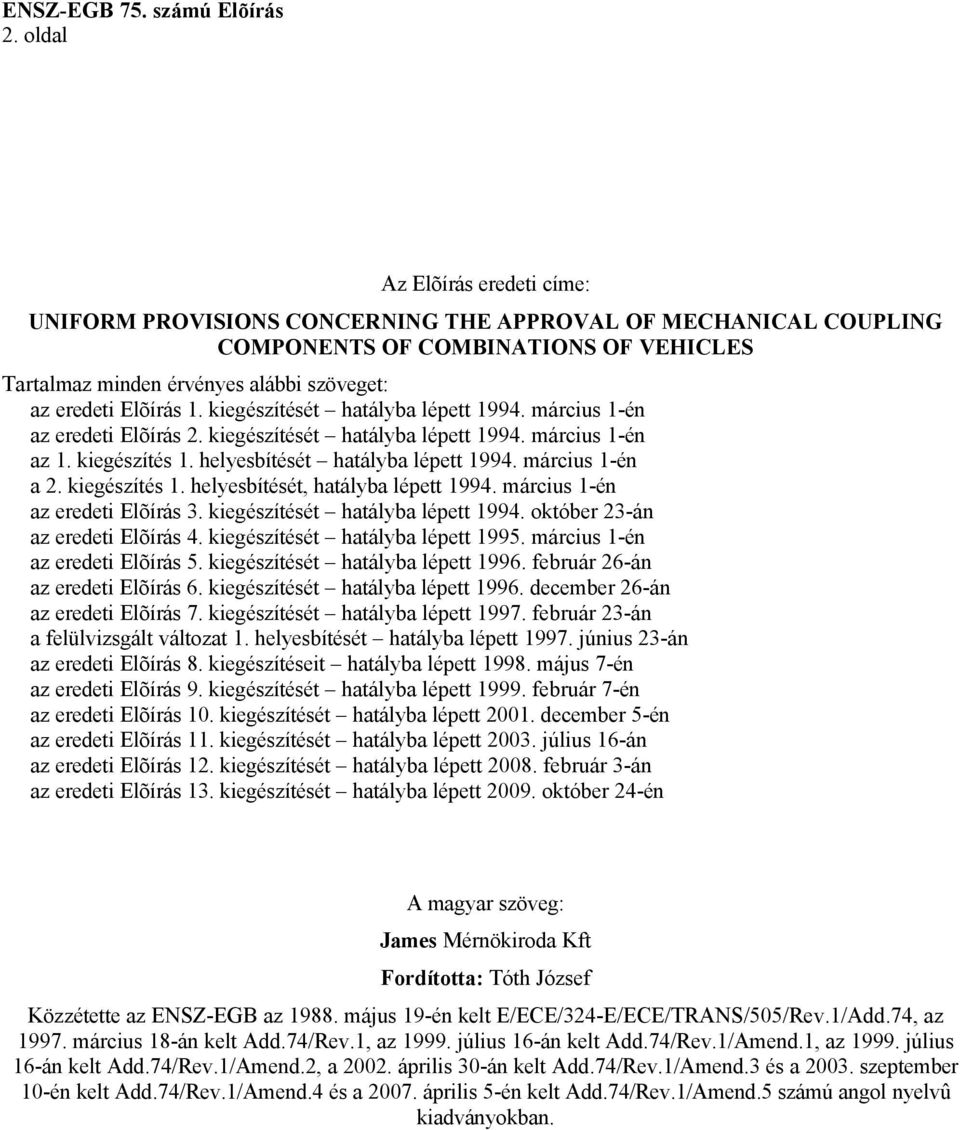 március 1-én a 2. kiegészítés 1. helyesbítését, hatályba lépett 1994. március 1-én az eredeti Elõírás 3. kiegészítését hatályba lépett 1994. október 23-án az eredeti Elõírás 4.