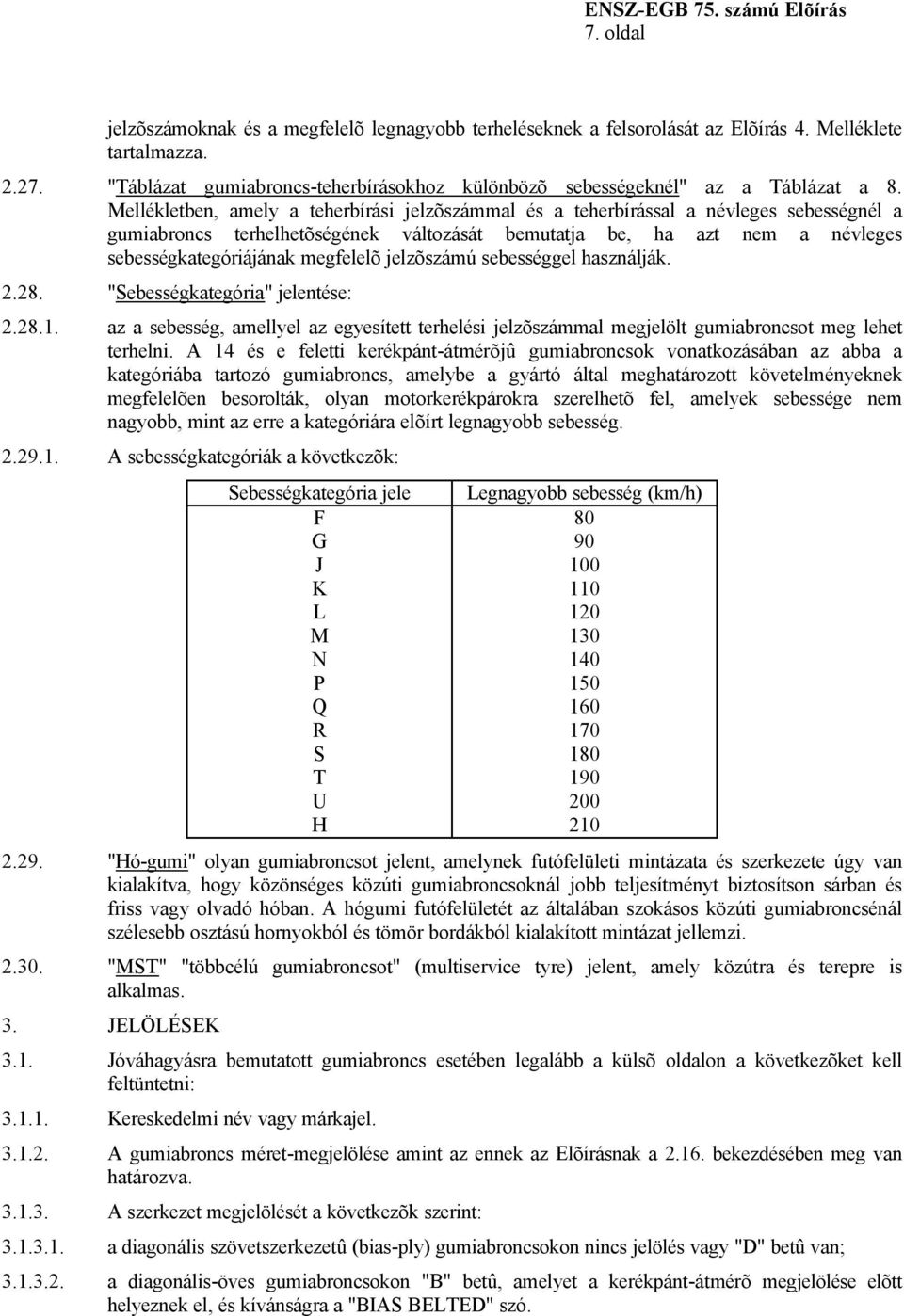 Mellékletben, amely a teherbírási jelzõszámmal és a teherbírással a névleges sebességnél a gumiabroncs terhelhetõségének változását bemutatja be, ha azt nem a névleges sebességkategóriájának