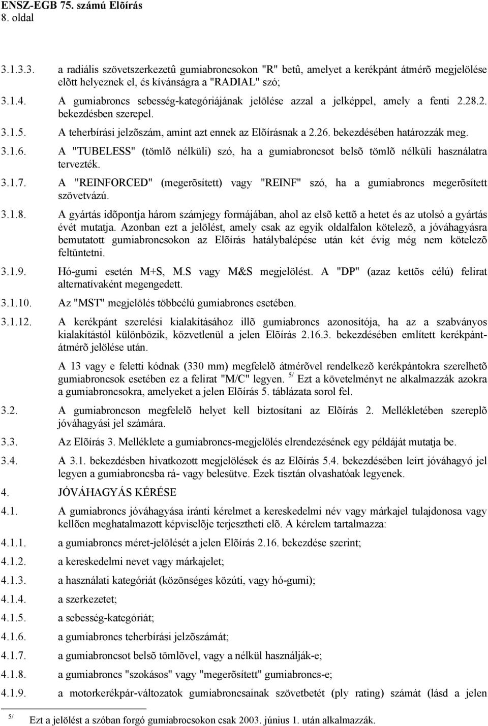 bekezdésében határozzák meg. 3.1.6. A "TUBELESS" (tömlõ nélküli) szó, ha a gumiabroncsot belsõ tömlõ nélküli használatra tervezték. 3.1.7.