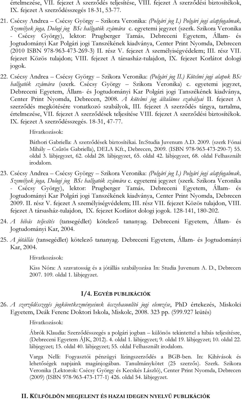 Szikora Veronika - Csécsy György), lektor: Prugberger Tamás, Debreceni Egyetem, Állam- és Jogtudományi Kar Polgári jogi Tanszékének kiadványa, Center Print Nyomda, Debrecen (2010 ISBN