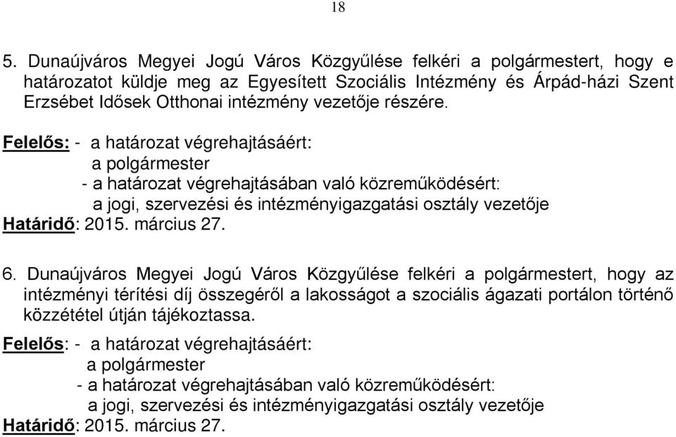 Felelős: - a határozat végrehajtásáért: - a határozat végrehajtásában való közreműködésért: a jogi, szervezési és intézményigazgatási osztály vezetője Határidő: 2015. március 27. 6.