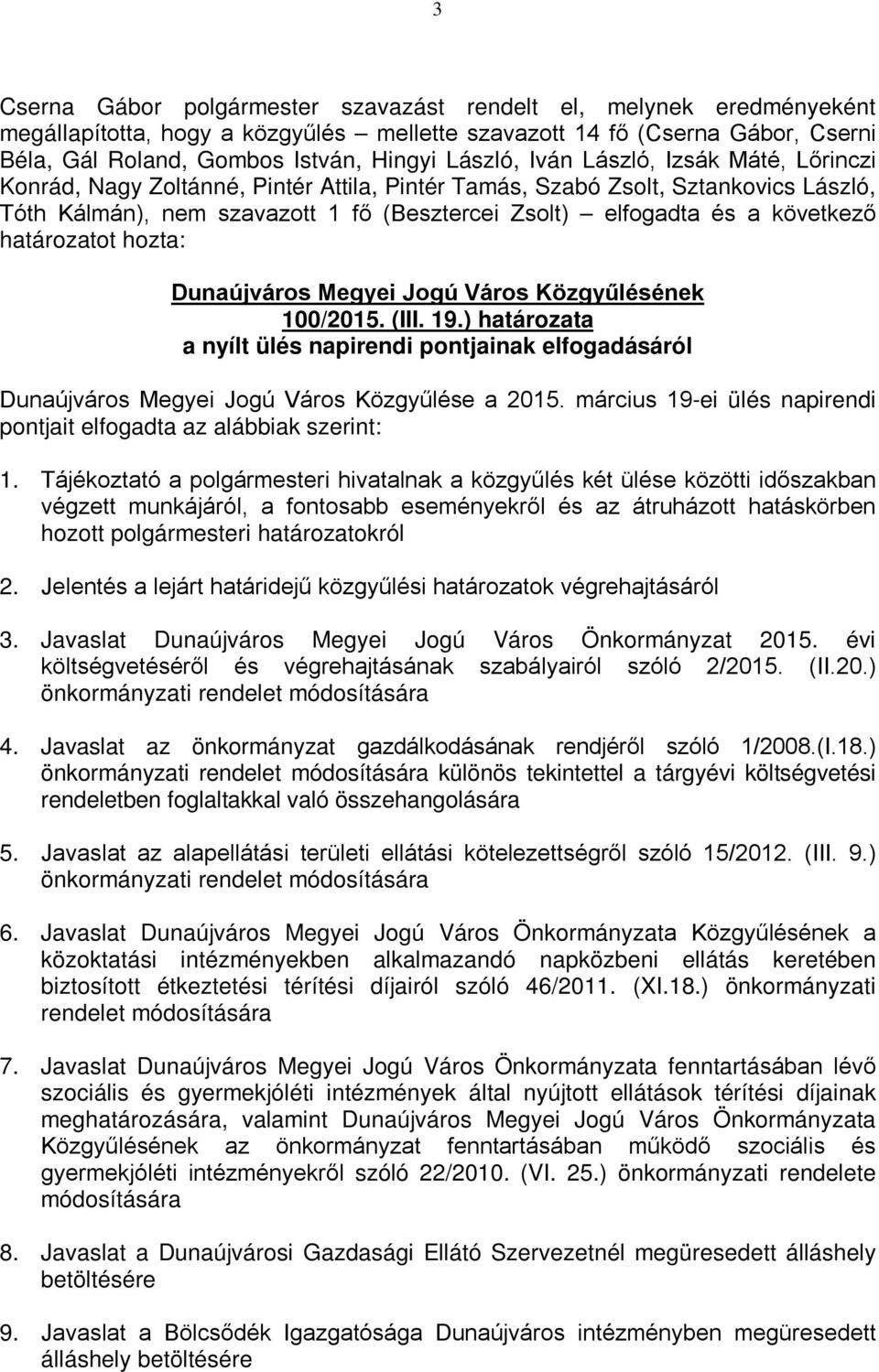100/2015. (III. 19.) határozata a nyílt ülés napirendi pontjainak elfogadásáról Dunaújváros Megyei Jogú Város Közgyűlése a 2015. március 19-ei ülés napirendi pontjait elfogadta az alábbiak szerint: 1.