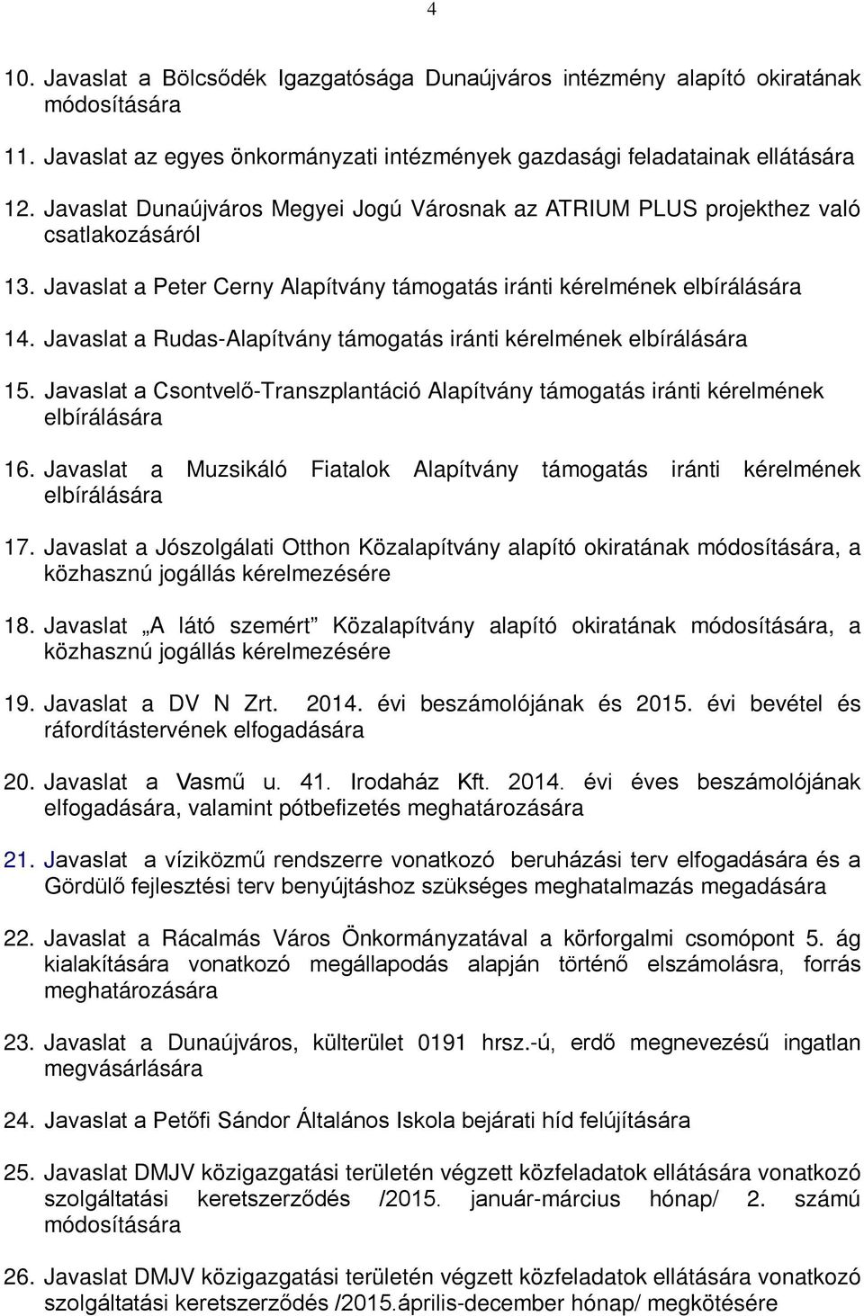 Javaslat a Rudas-Alapítvány támogatás iránti kérelmének elbírálására 15. Javaslat a Csontvelő-Transzplantáció Alapítvány támogatás iránti kérelmének elbírálására 16.