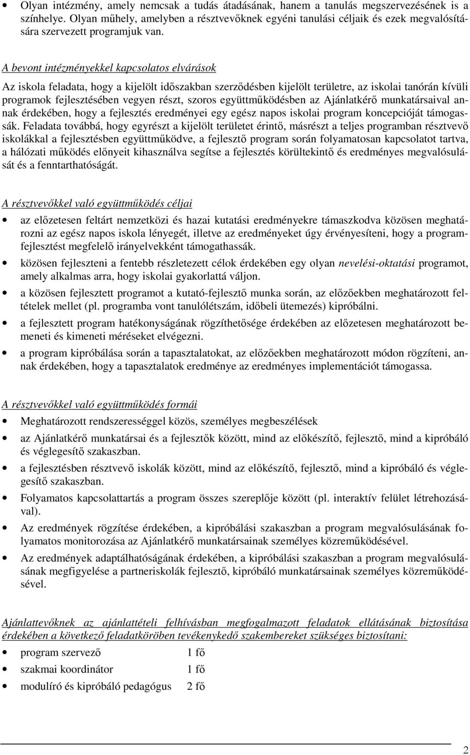 A bevont intézményekkel kapcsolatos elvárások Az iskola feladata, hogy a kijelölt időszakban szerződésben kijelölt területre, az iskolai tanórán kívüli programok fejlesztésében vegyen részt, szoros