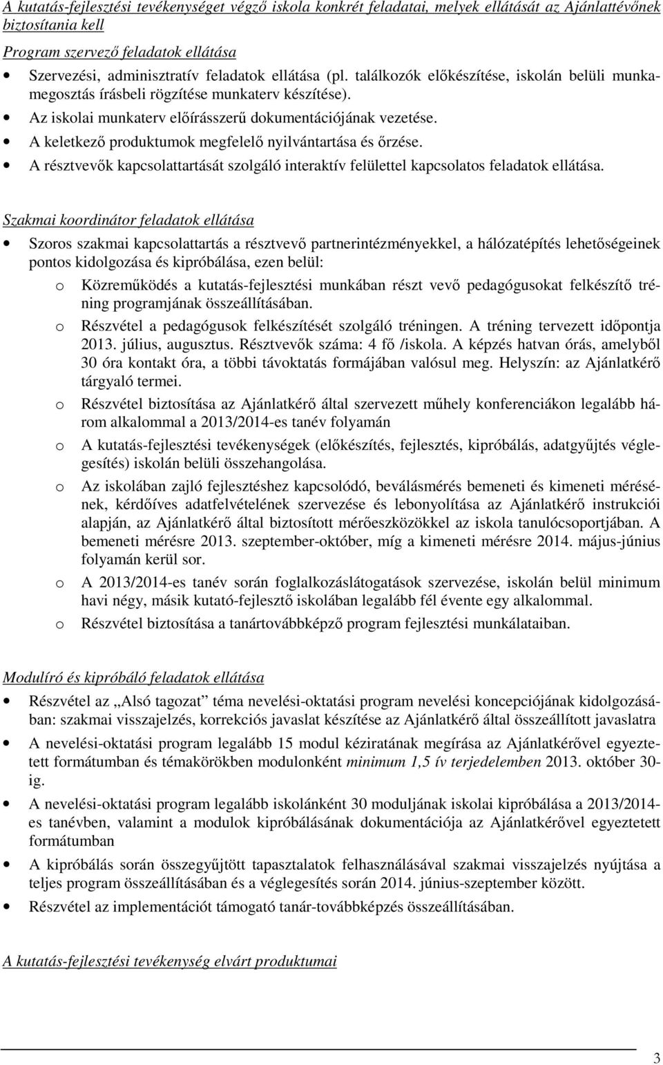 A keletkező produktumok megfelelő nyilvántartása és őrzése. A résztvevők kapcsolattartását szolgáló interaktív felülettel kapcsolatos feladatok ellátása.