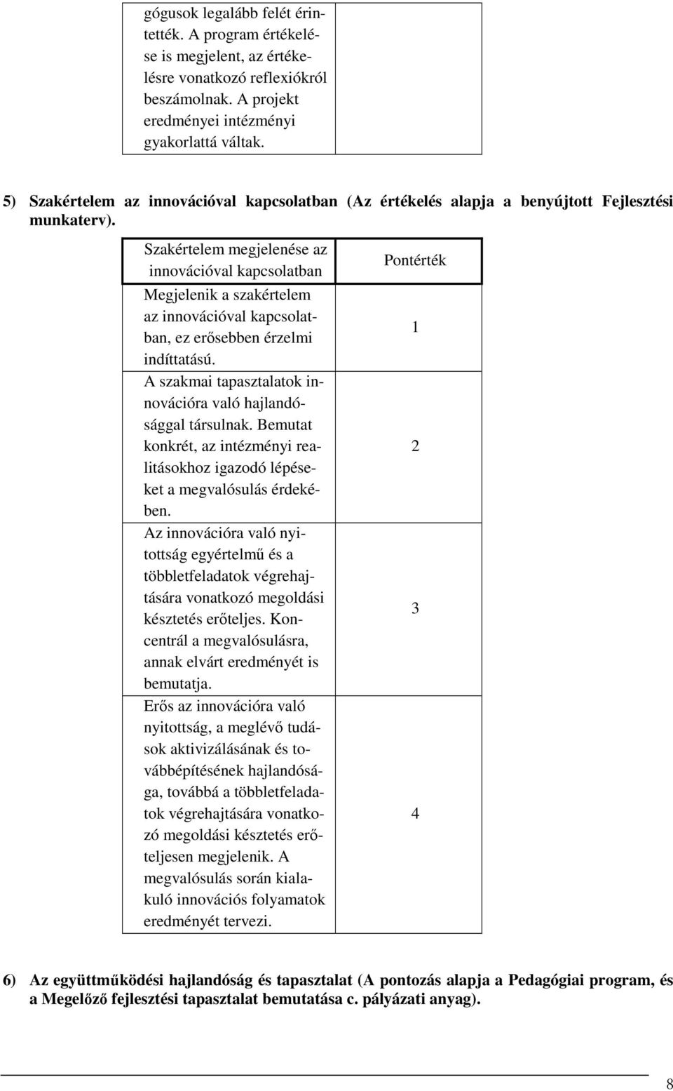 Szakértelem megjelenése az innovációval kapcsolatban Megjelenik a szakértelem az innovációval kapcsolatban, ez erősebben érzelmi indíttatású.