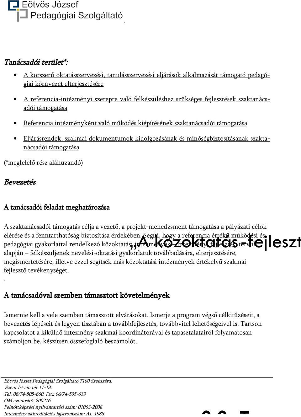 szaki támogatása (*megfelelő rész aláhúzandó) Bevezetés A i feladat meghatározása A szaki támogatás célja a vezető, a projekt-menedzsment támogatása a pályázati célok elérése és a fenntarthatóság