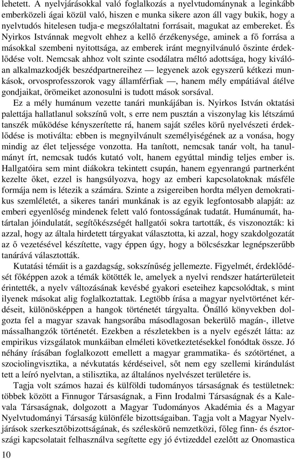 magukat az embereket. És Nyirkos Istvánnak megvolt ehhez a kellő érzékenysége, aminek a fő forrása a másokkal szembeni nyitottsága, az emberek iránt megnyilvánuló őszinte érdeklődése volt.