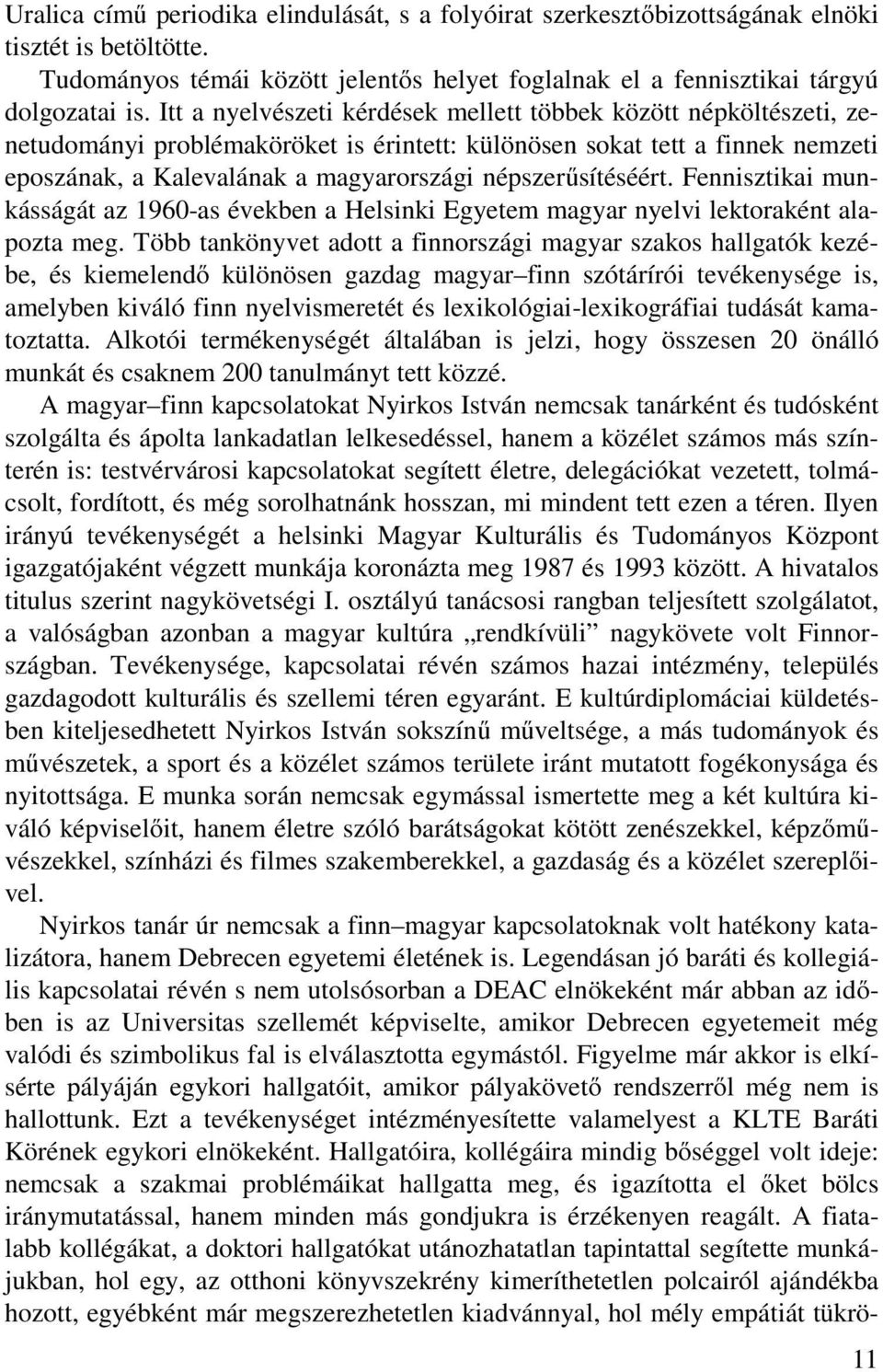 népszerűsítéséért. Fennisztikai munkásságát az 1960-as években a Helsinki Egyetem magyar nyelvi lektoraként alapozta meg.