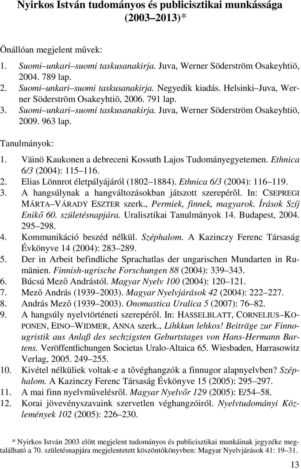 Väinö Kaukonen a debreceni Kossuth Lajos Tudományegyetemen. Ethnica 6/3 (2004): 115 116. 2. Elias Lönnrot életpályájáról (1802 1884). Ethnica 6/3 (2004): 116 119. 3.