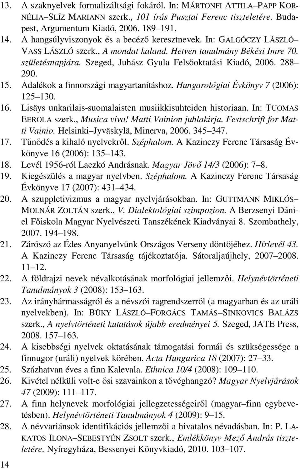288 290. 15. Adalékok a finnországi magyartanításhoz. Hungarológiai Évkönyv 7 (2006): 125 130. 16. Lisäys unkarilais-suomalaisten musiikkisuhteiden historiaan. In: TUOMAS EEROLA szerk., Musica viva!