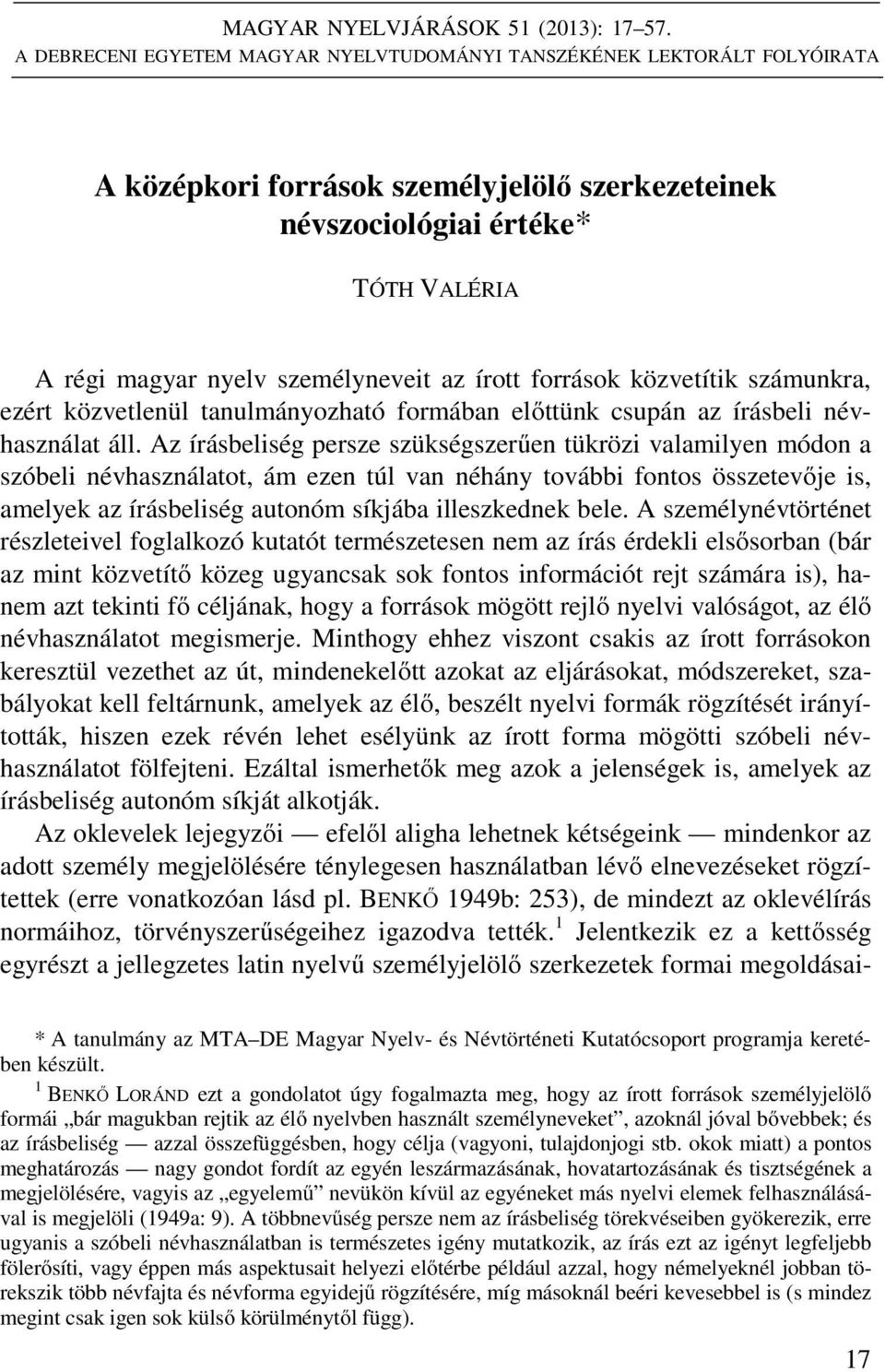írott források közvetítik számunkra, ezért közvetlenül tanulmányozható formában előttünk csupán az írásbeli névhasználat áll.