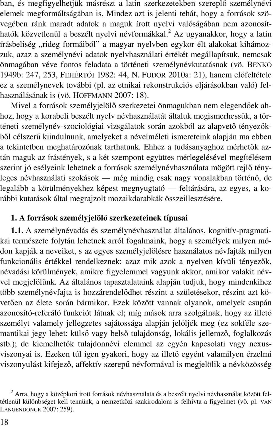 2 Az ugyanakkor, hogy a latin írásbeliség rideg formáiból a magyar nyelvben egykor élt alakokat kihámozzuk, azaz a személynévi adatok nyelvhasználati értékét megállapítsuk, nemcsak önmagában véve