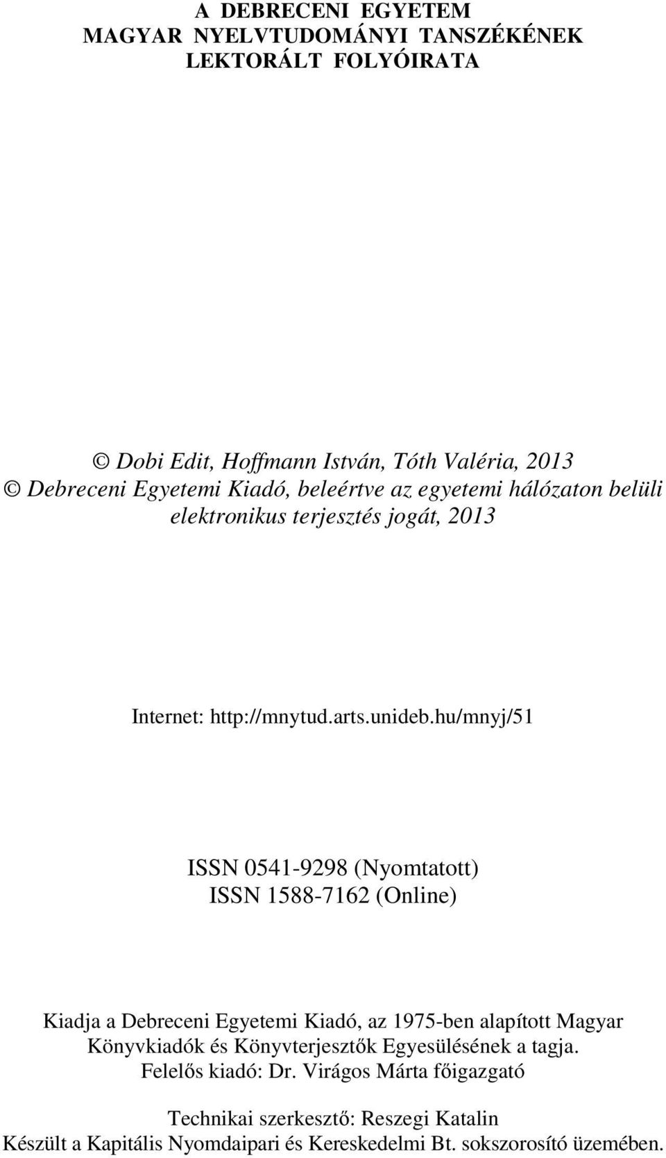 hu/mnyj/51 ISSN 0541-9298 (Nyomtatott) ISSN 1588-7162 (Online) Kiadja a Debreceni Egyetemi Kiadó, az 1975-ben alapított Magyar Könyvkiadók és