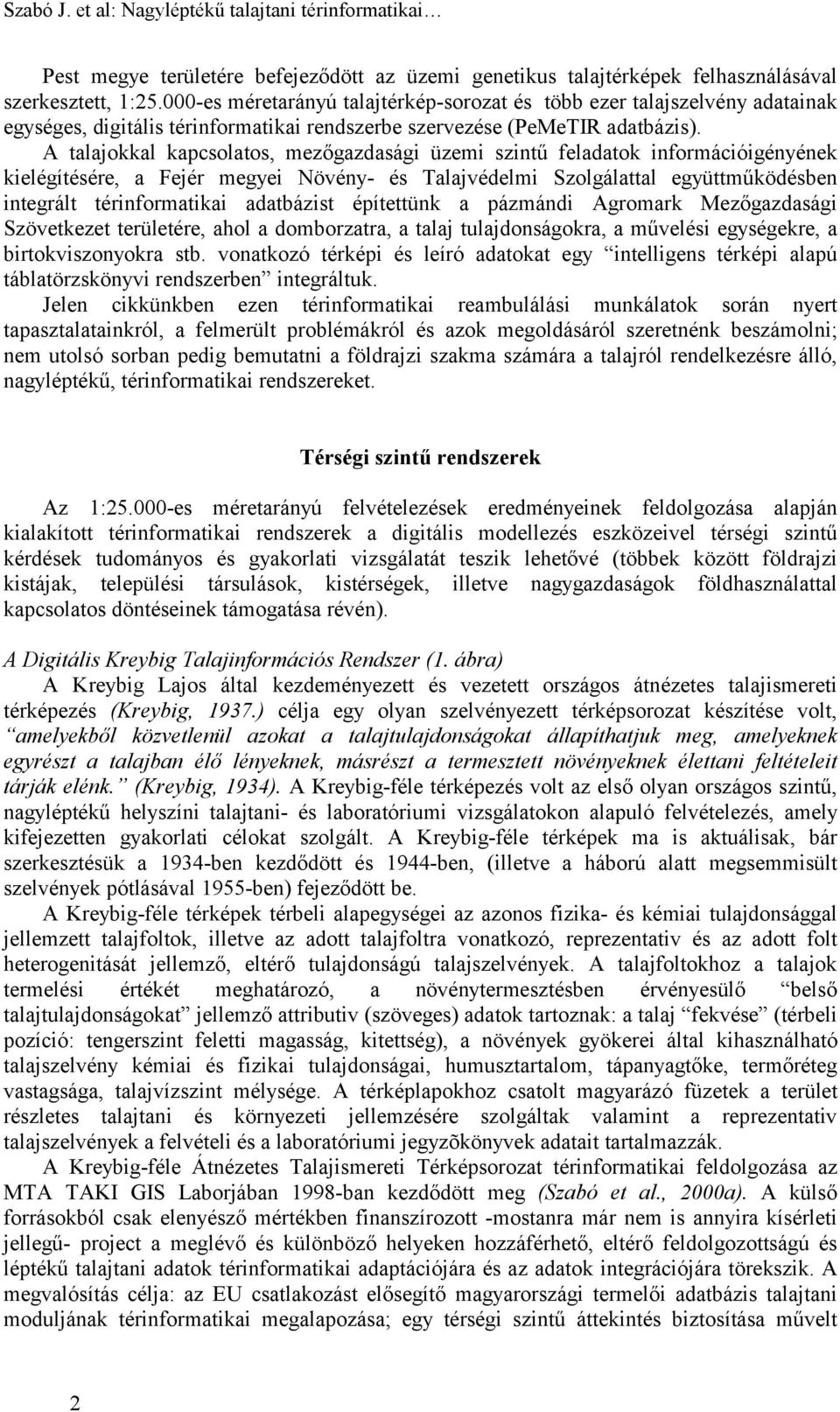 A talajokkal kapcsolatos, mezőgazdasági üzemi szintű feladatok információigényének kielégítésére, a Fejér megyei Növény- és Talajvédelmi Szolgálattal együttműködésben integrált térinformatikai