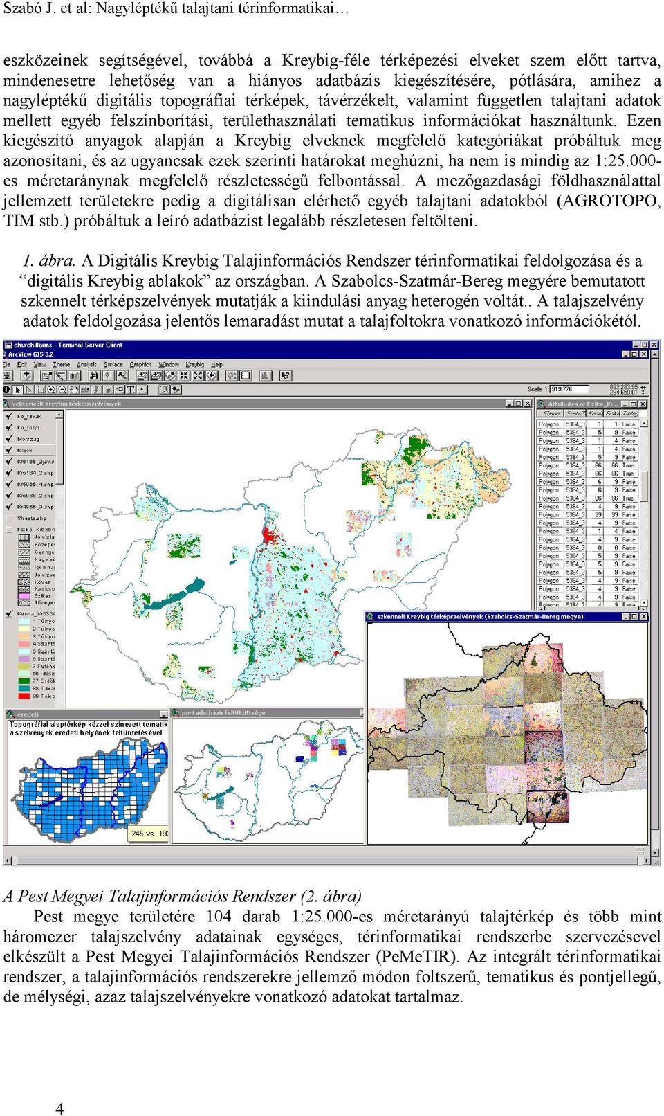 pótlására, amihez a nagyléptékű digitális topográfiai térképek, távérzékelt, valamint független talajtani adatok mellett egyéb felszínborítási, területhasználati tematikus információkat használtunk.