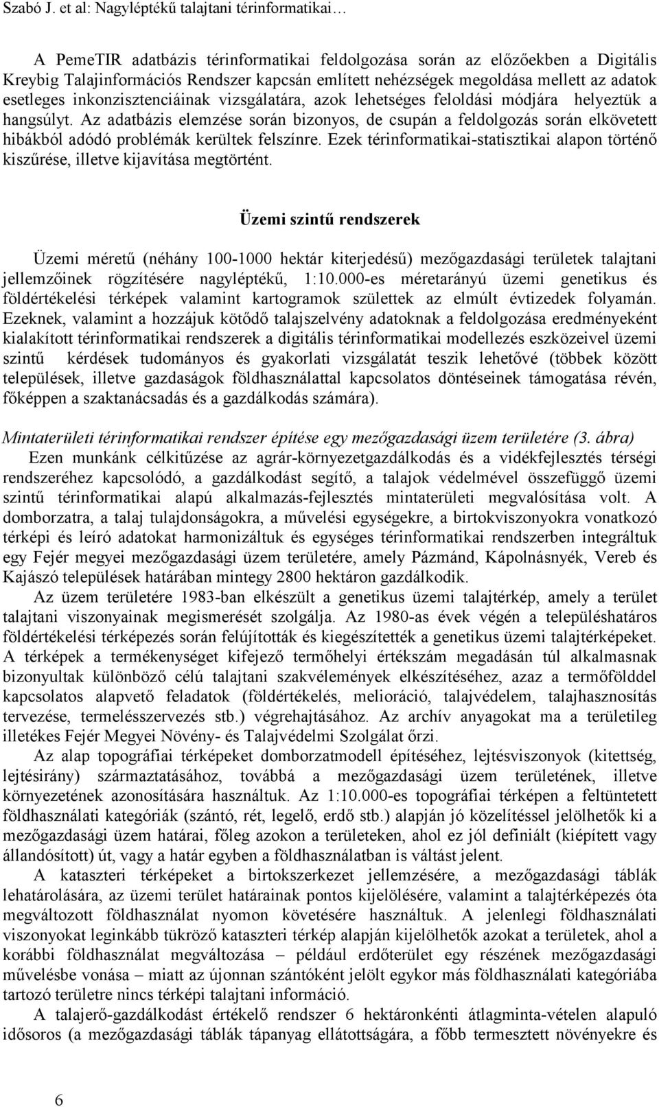 mellett az adatok esetleges inkonzisztenciáinak vizsgálatára, azok lehetséges feloldási módjára helyeztük a hangsúlyt.