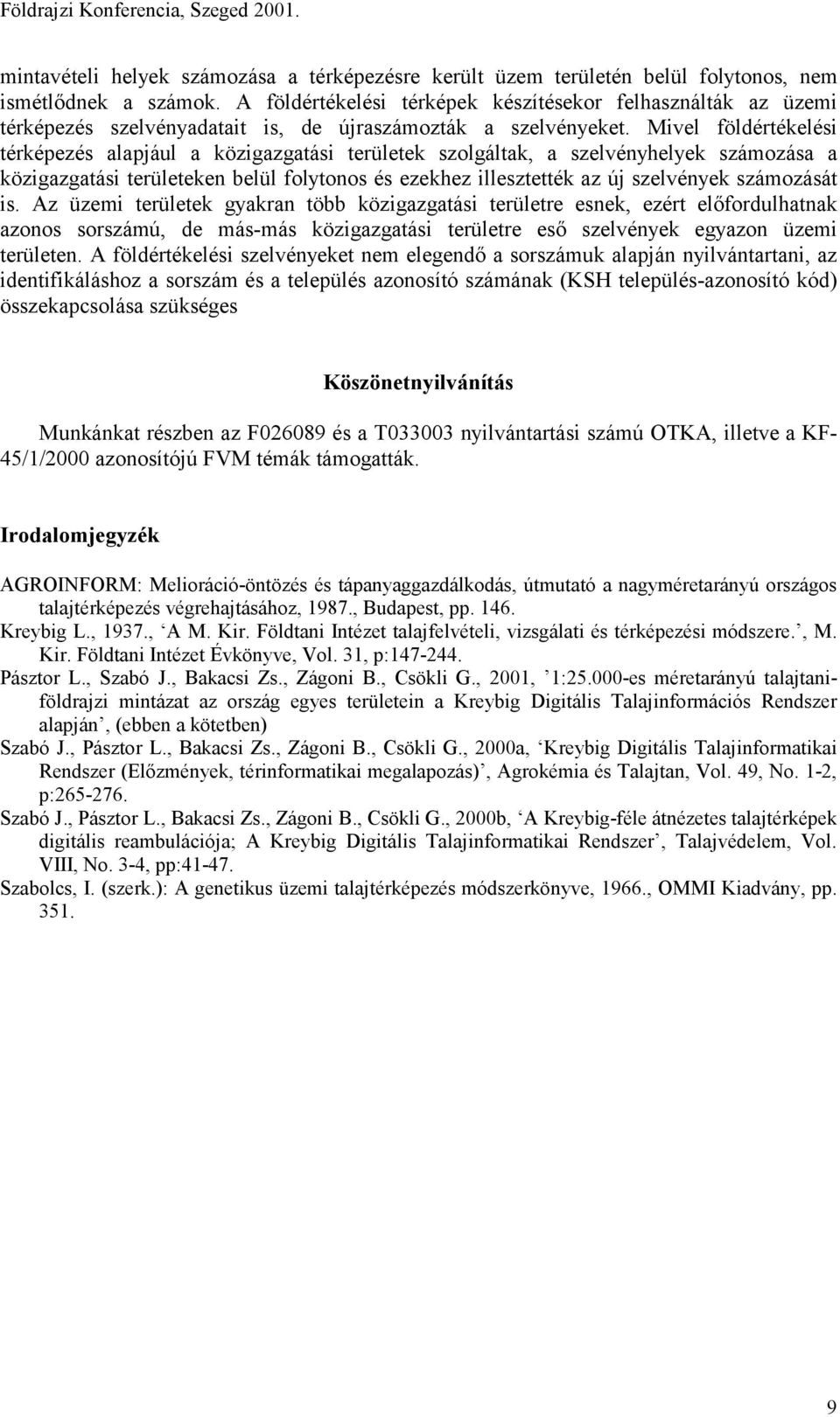 Mivel földértékelési térképezés alapjául a közigazgatási területek szolgáltak, a szelvényhelyek számozása a közigazgatási területeken belül folytonos és ezekhez illesztették az új szelvények