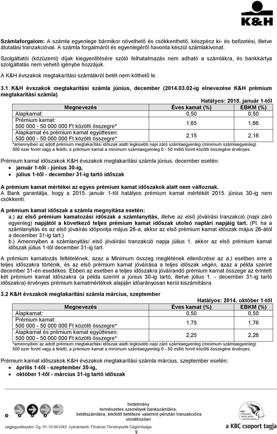 A K&H évszakok megtakarítási számlákról betét nem köthető le. 3.1 K&H évszakok megtakarítási számla június, december (2014.03.02-ig elnevezése K&H prémium megtakarítási számla) Hatályos: 2015.