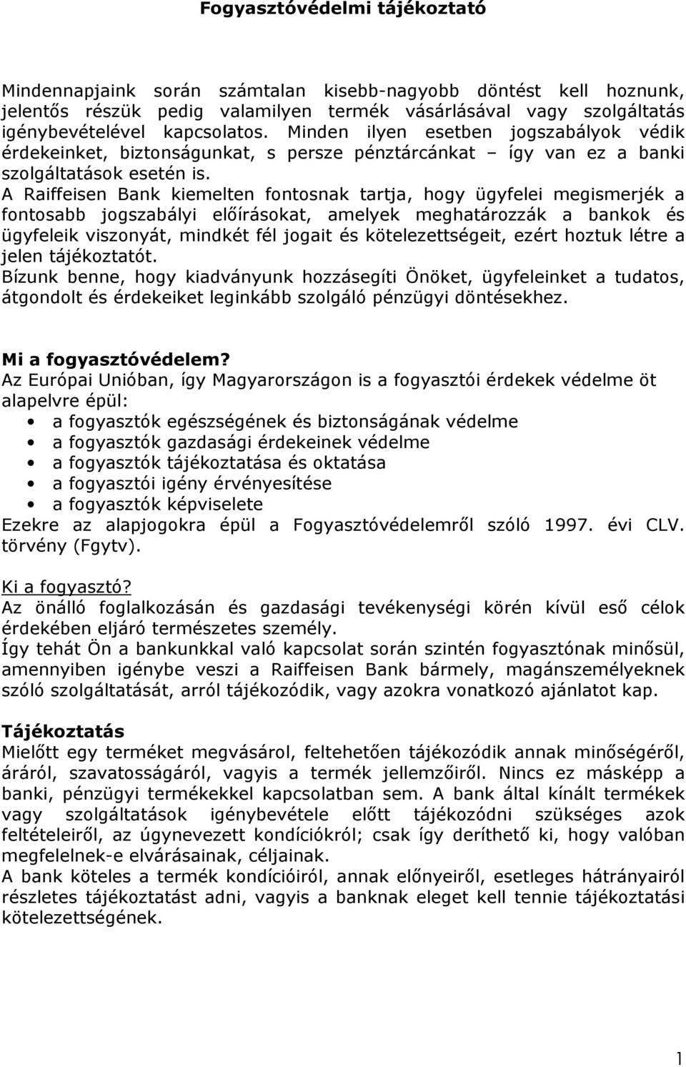 A Raiffeisen Bank kiemelten fontosnak tartja, hogy ügyfelei megismerjék a fontosabb jogszabályi elıírásokat, amelyek meghatározzák a bankok és ügyfeleik viszonyát, mindkét fél jogait és