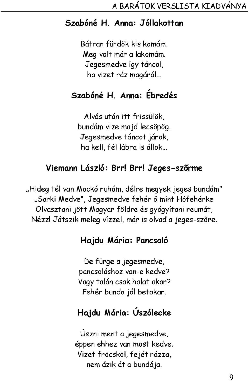 Brr! Jeges-szőrme Hideg tél van Mackó ruhám, délre megyek jeges bundám Sarki Medve, Jegesmedve fehér ő mint Hófehérke Olvasztani jött Magyar földre és gyógyítani reumát, Nézz!
