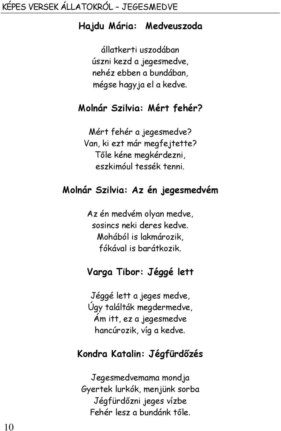 Molnár Szilvia: Az én jegesmedvém Az én medvém olyan medve, sosincs neki deres kedve. Mohából is lakmározik, fókával is barátkozik.